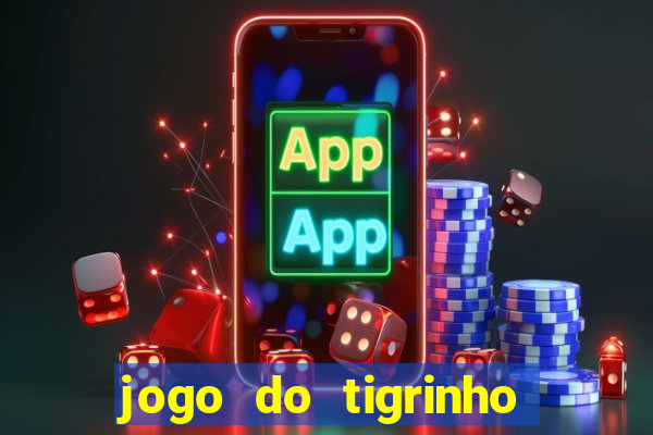 jogo do tigrinho sem depositar nada